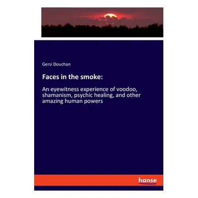 "Faces in the smoke: An eyewitness experience of voodoo, shamanism, psychic healing, and other a