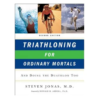 "Triathloning for Ordinary Mortals: And Doing the Duathlon Too" - "" ("Jonas Steven")