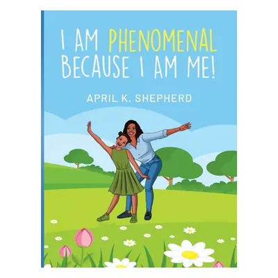 "I Am Phenomenal Because I Am Me!" - "" ("Shepherd April K.")