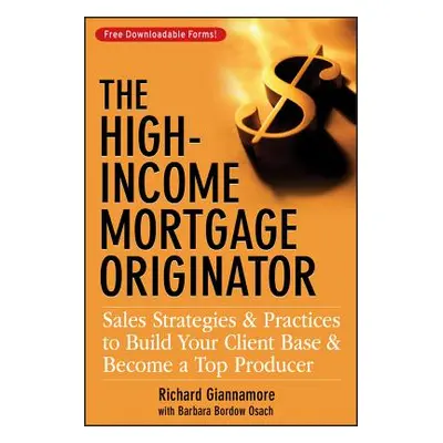 "The High-Income Mortgage Originator: Sales Strategies and Practices to Build Your Client Base a