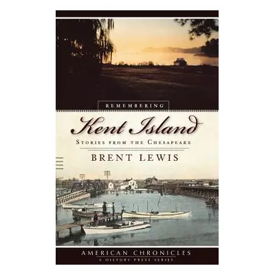 "Remembering Kent Island: Stories from the Chesapeake" - "" ("Lewis Brent")