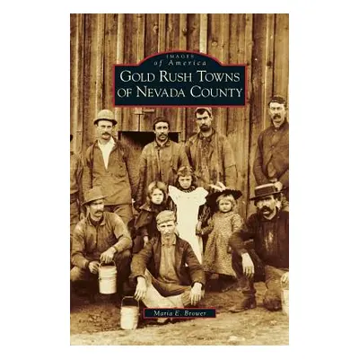 "Gold Rush Towns of Nevada County" - "" ("Brower Maria E.")