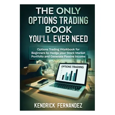 "The Only Options Trading Book You Will Ever Need: Options Trading Workbook for Beginners to Hed