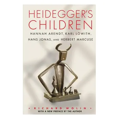 "Heidegger's Children: Hannah Arendt, Karl Lwith, Hans Jonas, and Herbert Marcuse" - "" ("Wolin 