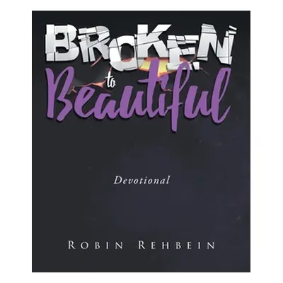 "Broken to Beautiful" - "" ("Rehbein Robin")