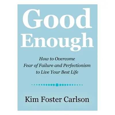 "Good Enough: How to Overcome Fear of Failure and Perfectionism to Live Your Best Life" - "" ("C