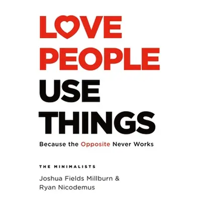 "Love People, Use Things: Because the Opposite Never Works" - "" ("Millburn Joshua Fields")