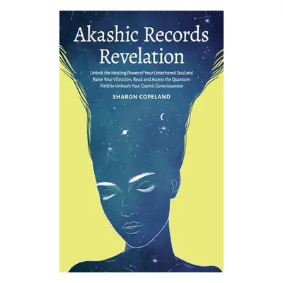 "Akashic Records Revelation: Unlock the Healing Power of Your Untethered Soul and Raise Your Vib