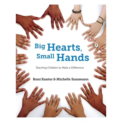 "Big Hearts, Small Hands: Teaching Children to Make a Difference" - "" ("Kanter Roni")