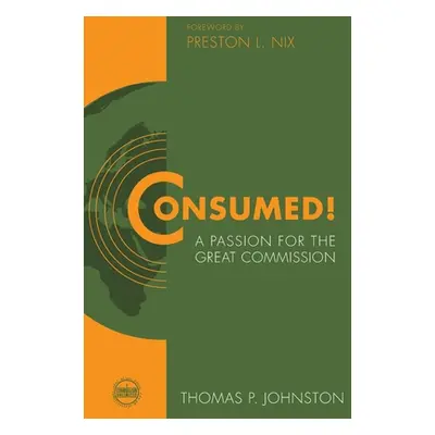 "Consumed!--A Passion for the Great Commission" - "" ("Johnston Thomas P.")