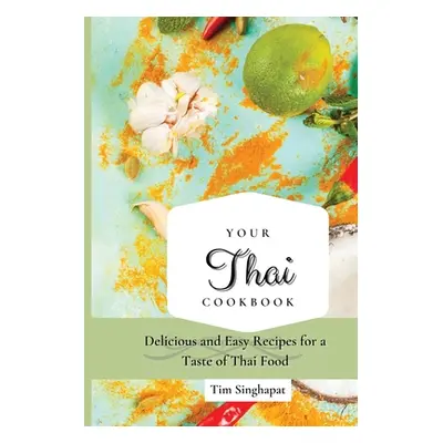 "Your Thai Cookbook: Delicious and Easy Recipes for a Taste of Thai Food" - "" ("Singhapat Tim")