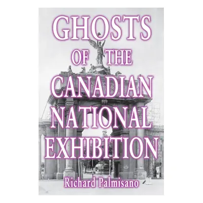 "Ghosts of the Canadian National Exhibition" - "" ("Palmisano Richard")