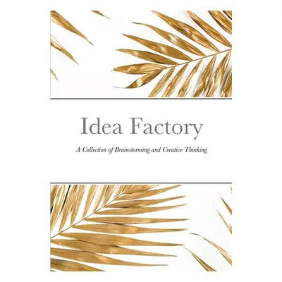 "Idea Factory: A Collection of Brainstorming and Creative Thinking" - "" ("Sechovicz David")