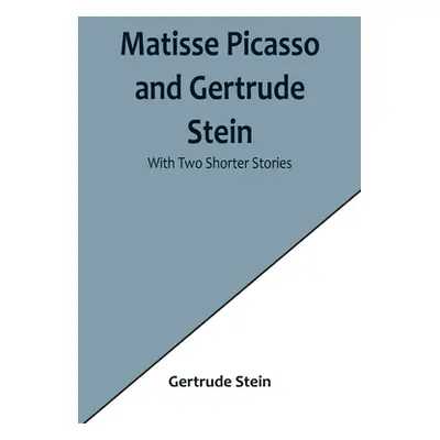 "Matisse Picasso and Gertrude Stein; With Two Shorter Stories" - "" ("Stein Gertrude")