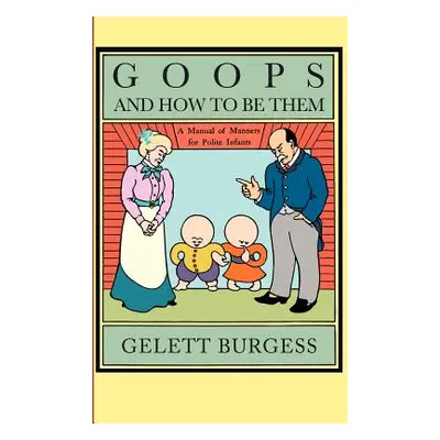 "Goops and How to Be Them: A Manual of Manners for Polite Infants Inculcating Many Juvenile Virt