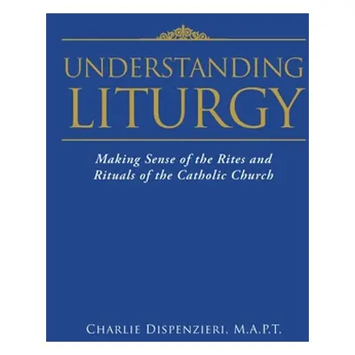 "Understanding Liturgy: Making Sense of the Rites and Rituals of the Catholic Church" - "" ("Dis