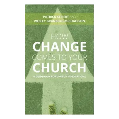 "How Change Comes to Your Church: A Guidebook for Church Innovations" - "" ("Keifert Patrick")