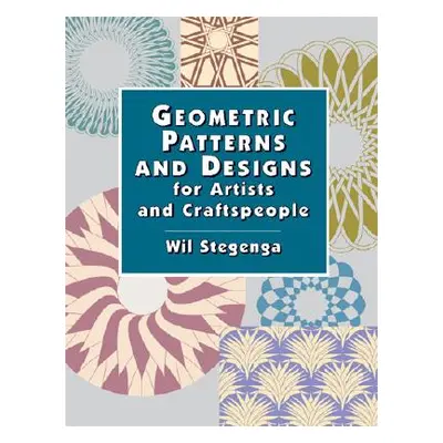 "Geometric Patterns and Designs for Artists and Craftspeople" - "" ("Stegenga Wil")