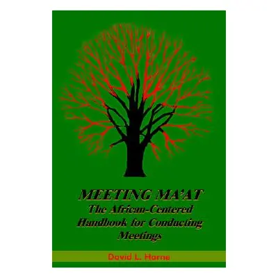 "Meeting Ma'at: The African Centered Handbook for Conducting Meetings" - "" ("Horne David L.")