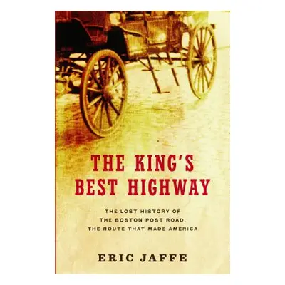 "The King's Best Highway: The Lost History of the Boston Post Road, the Route That Made America"