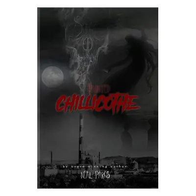 "Haunted Chillicothe: True Ghost Stories, Tales, Legends and Folklore" - "" ("Parks Neal")