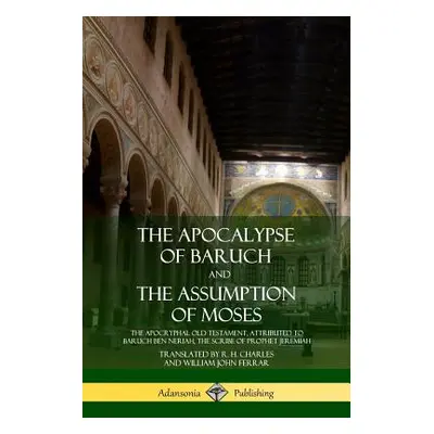 "The Apocalypse of Baruch and The Assumption of Moses: The Apocryphal Old Testament, Attributed 