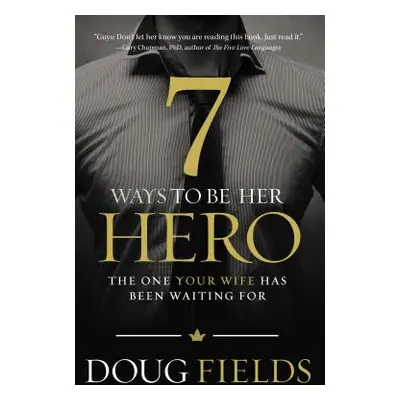 "7 Ways to Be Her Hero: The One Your Wife Has Been Waiting for" - "" ("Fields Doug")