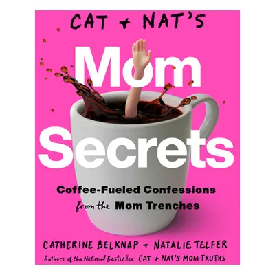 Cat and Nat's Mom Secrets: Coffee-Fueled Confessions from the Mom Trenches (Belknap Catherine)