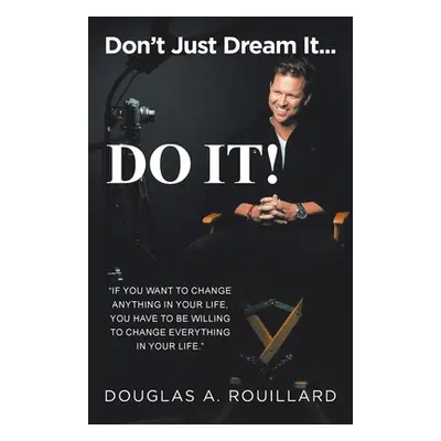 "Don't Just Dream it... Do It!" - "" ("Rouillard Douglas A.")