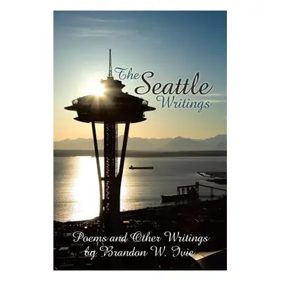 "The Seattle Writings: Poems and Other Writings" - "" ("Ivie Brandon W.")