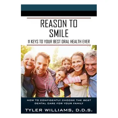 "Reason to Smile: 11 Keys To Your Best Oral Health Ever" - "" ("Williams Tyler")