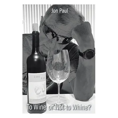 "To Wine Or Not to Whine?" - "" ("Paul Jon")