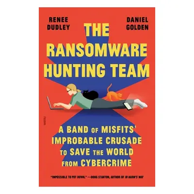 "The Ransomware Hunting Team: A Band of Misfits' Improbable Crusade to Save the World from Cyber