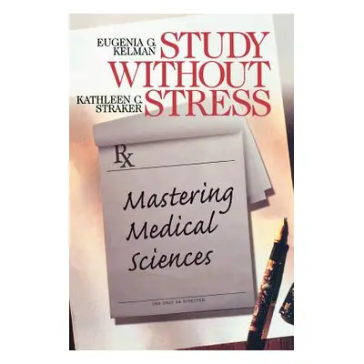 "Study Without Stress: Mastering Medical Sciences" - "" ("Kelman Eugenia G.")