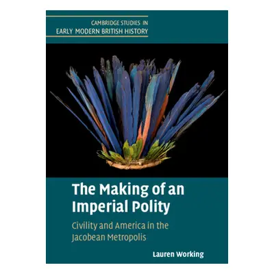 "The Making of an Imperial Polity: Civility and America in the Jacobean Metropolis" - "" ("Worki