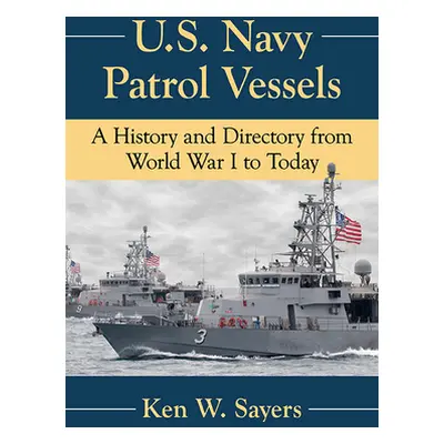 "U.S. Navy Patrol Vessels: A History and Directory from World War I to Today" - "" ("Sayers Ken 