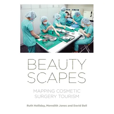 "Beautyscapes: Mapping Cosmetic Surgery Tourism" - "" ("Holliday Ruth")