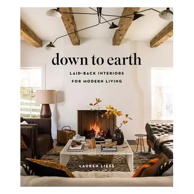 "Down to Earth: Laid-Back Interiors for Modern Living" - "" ("Liess Lauren")