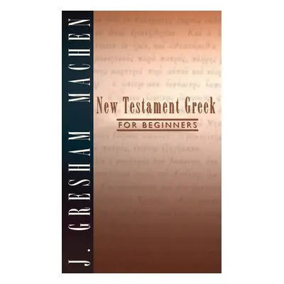 "New Testament Greek for Beginners" - "" ("Machen J. Gresham")