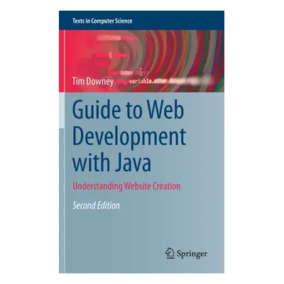 "Guide to Web Development with Java: Understanding Website Creation" - "" ("Downey Tim")