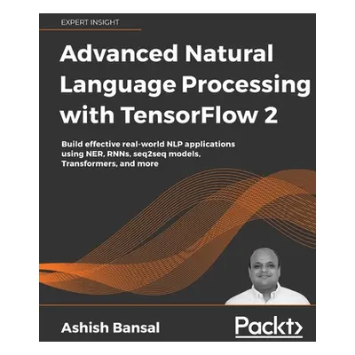 "Advanced Natural Language Processing with TensorFlow 2: Build effective real-world NLP applicat