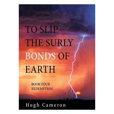 "To Slip the Surly Bonds of Earth: Book Four Redemption" - "" ("Cameron Hugh")