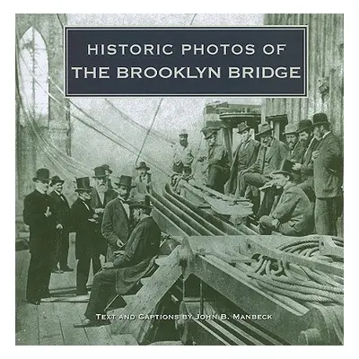 "Historic Photos of the Brooklyn Bridge" - "" ("Manbeck John B.")