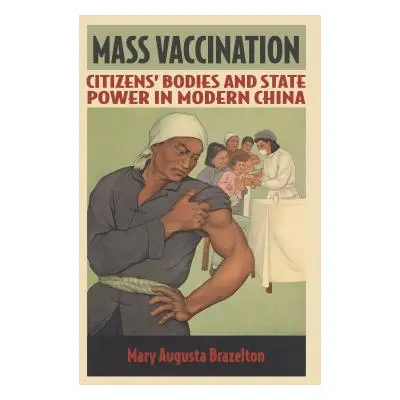 "Mass Vaccination: Citizens' Bodies and State Power in Modern China" - "" ("Brazelton Mary Augus