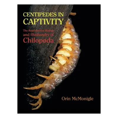 "Centipedes in Captivity: The Reproductive Biology and Husbandry of Chilopoda" - "" ("McMonigle 