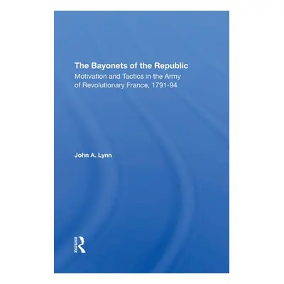 "The Bayonets of the Republic: Motivation and Tactics in the Army of Revolutionary France, 17919