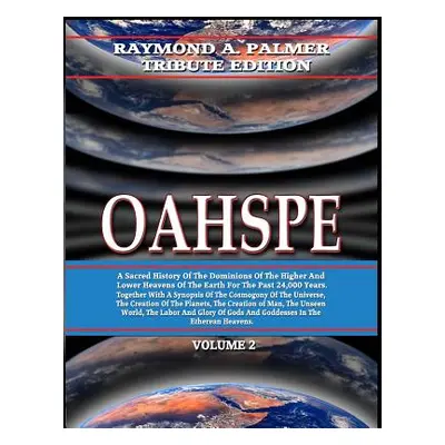 "Oahspe Volume 2: Raymond A. Palmer Tribute Edition (In Two Volumes)" - "" ("Newbrough John Ball