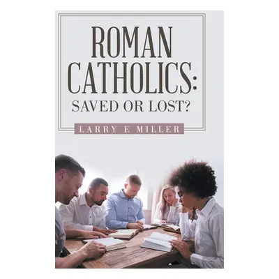 "Roman Catholics: Saved or Lost?" - "" ("Miller Larry E.")