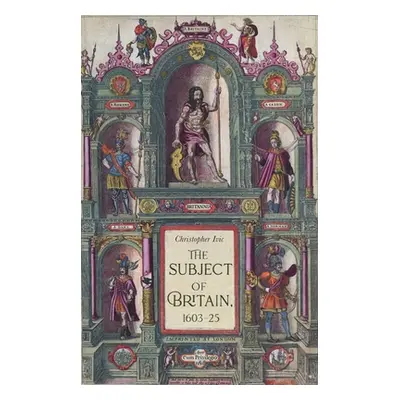 "The Subject of Britain, 1603-25" - "" ("IVIC Christopher")