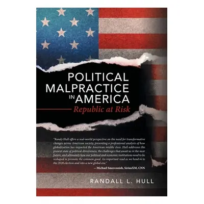 "Political Malpractice in America: Republic at Risk" - "" ("Hull Randall L.")